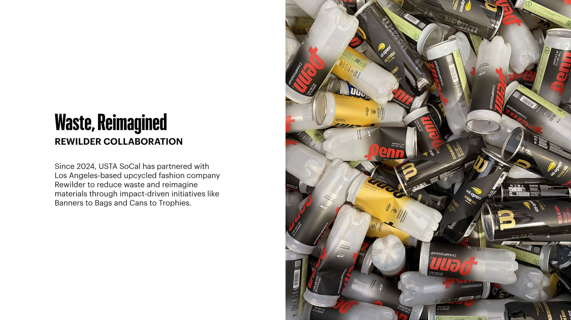 Since 2024, USTA SoCal has partnered with Los Angeles-based upcycled fashion company Rewilder to reduce waste and reimagine materials through impact-driven initiatives like Banners to Bags and Cans to Trophies.